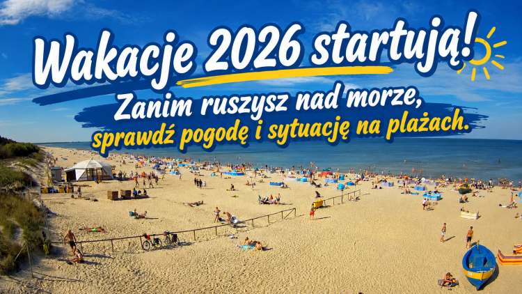 Wakacje 2026 startują! Zanim ruszysz nad morze, sprawdź pogodę i sytuację…